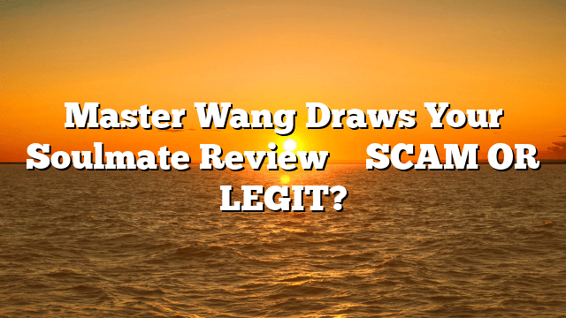 Master Wang Draws Your Soulmate Review ⚠️ SCAM OR LEGIT?