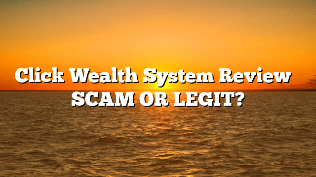 Click Wealth System Review ⚠️ SCAM OR LEGIT?