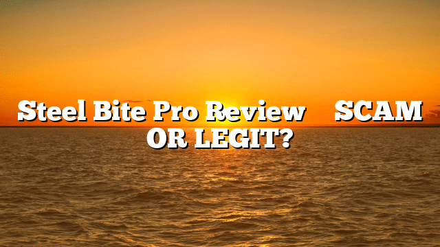 Steel Bite Pro Review ⚠️ SCAM OR LEGIT?