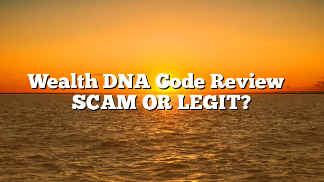 Wealth DNA Code Review⚠️ SCAM OR LEGIT?