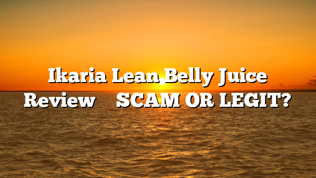 Ikaria Lean Belly Juice Review ⚠️ SCAM OR LEGIT?