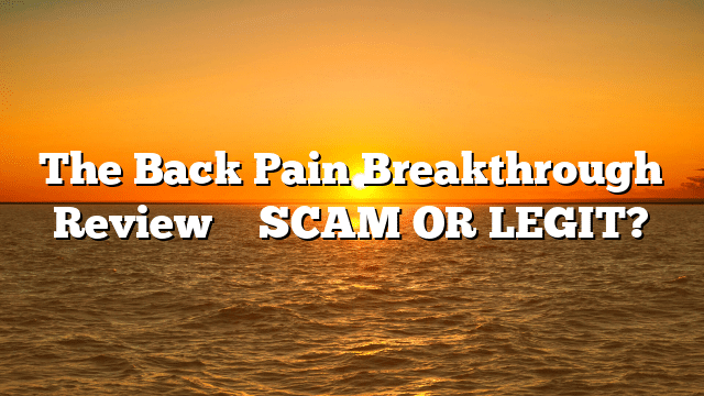 The Back Pain Breakthrough Review ⚠️ SCAM OR LEGIT?