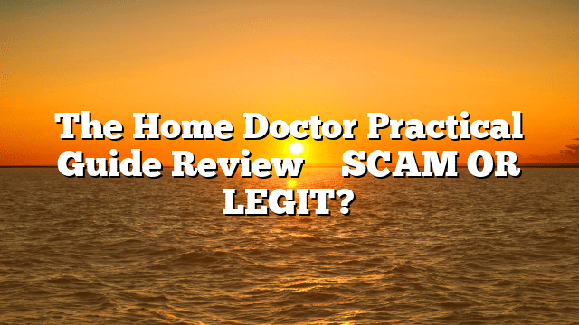 The Home Doctor Practical Guide Review ⚠️ SCAM OR LEGIT?