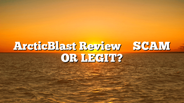 ArcticBlast Review ⚠️ SCAM OR LEGIT?