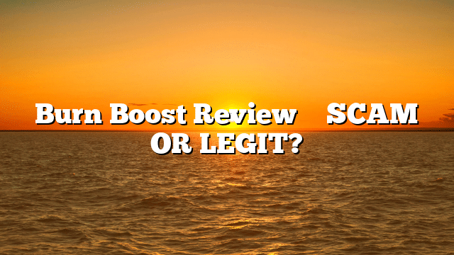 Burn Boost Review ⚠️ SCAM OR LEGIT?