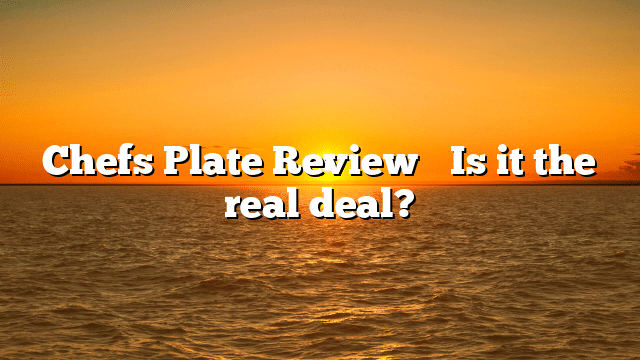 Chefs Plate Review⚠️ Is it the real deal?