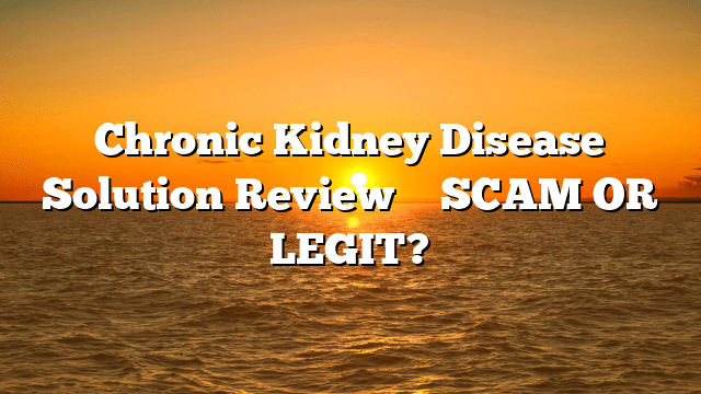 Chronic Kidney Disease Solution Review ⚠️ SCAM OR LEGIT?
