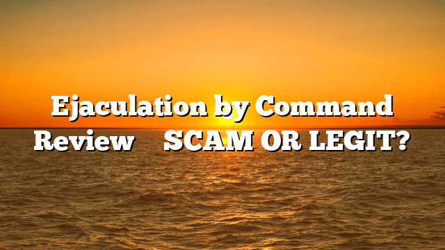 Ejaculation by Command Review ⚠️ SCAM OR LEGIT?