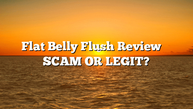 Flat Belly Flush Review ⚠️ SCAM OR LEGIT?