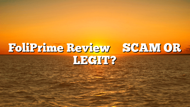 FoliPrime Review ⚠️ SCAM OR LEGIT?
