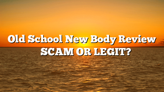 Old School New Body Review ⚠️ SCAM OR LEGIT?