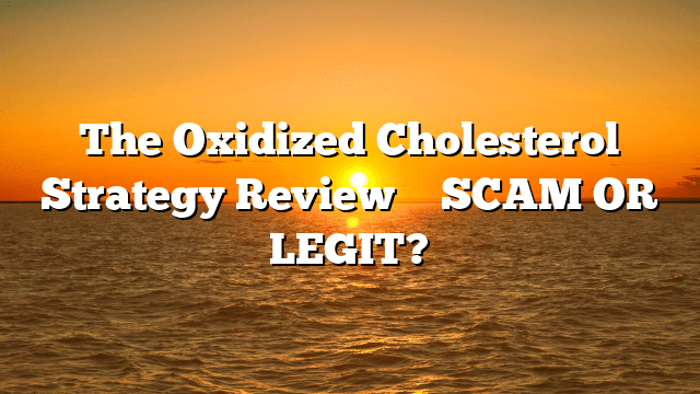The Oxidized Cholesterol Strategy Review ⚠️ SCAM OR LEGIT?