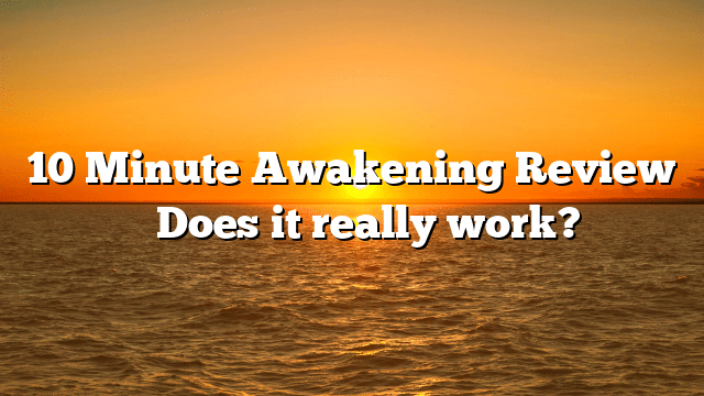 10 Minute Awakening Review ⚠️ Does it really work?