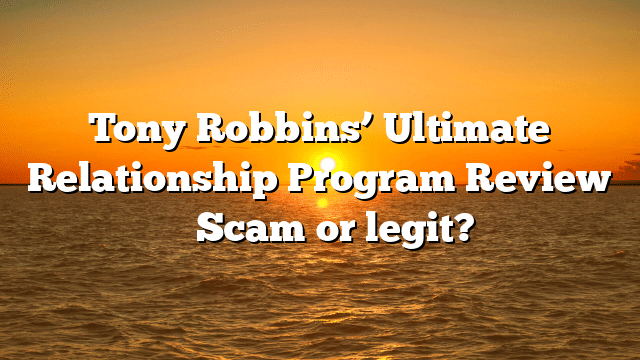 Tony Robbins’ Ultimate Relationship Program Review ⚠️ Scam or legit?